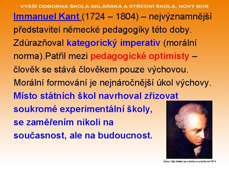 Immanuel Kant (1724 – 1804) – nejvýznamnější představitel německé pedagogiky této doby. Zdůrazňoval kategorický