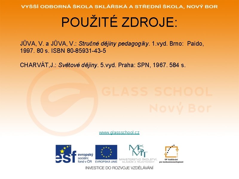 POUŽITÉ ZDROJE: JŮVA, V. a JŮVA, V. : Stručné dějiny pedagogiky. 1. vyd. Brno: