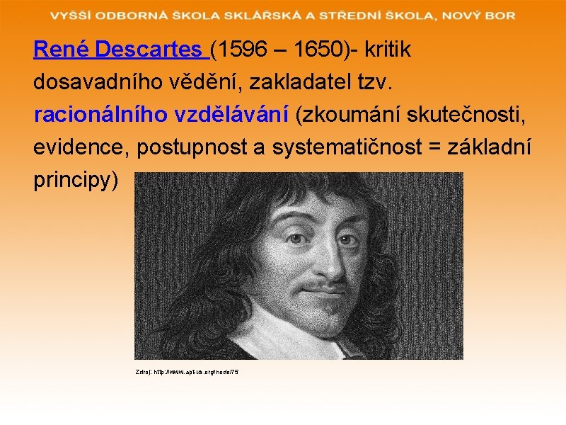 René Descartes (1596 – 1650)- kritik dosavadního vědění, zakladatel tzv. racionálního vzdělávání (zkoumání skutečnosti,