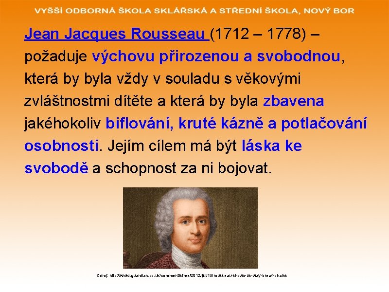 Jean Jacques Rousseau (1712 – 1778) – požaduje výchovu přirozenou a svobodnou, která by