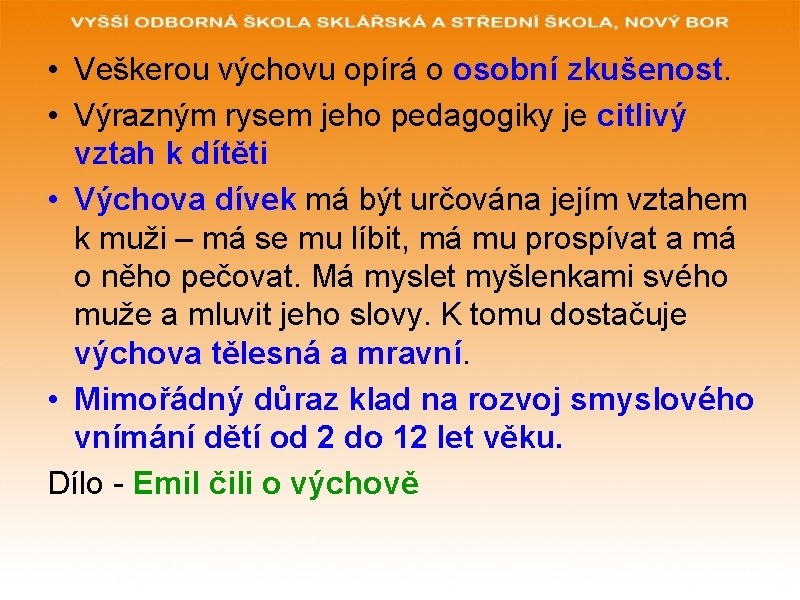  • Veškerou výchovu opírá o osobní zkušenost. • Výrazným rysem jeho pedagogiky je