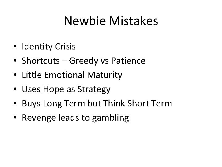 Newbie Mistakes • • • Identity Crisis Shortcuts – Greedy vs Patience Little Emotional Newbie Mistakes • • • Identity Crisis Shortcuts – Greedy vs Patience Little Emotional