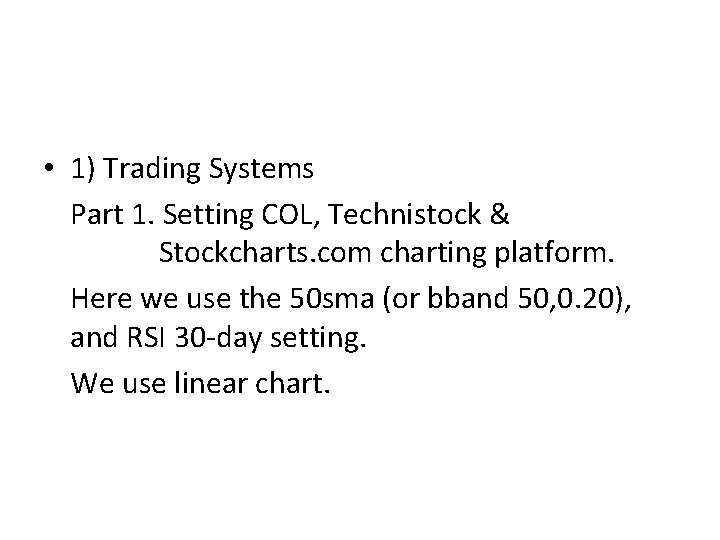 • 1) Trading Systems Part 1. Setting COL, Technistock & Stockcharts. com charting • 1) Trading Systems Part 1. Setting COL, Technistock & Stockcharts. com charting