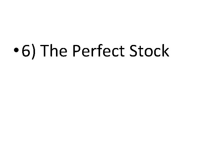 • 6) The Perfect Stock • 6) The Perfect Stock