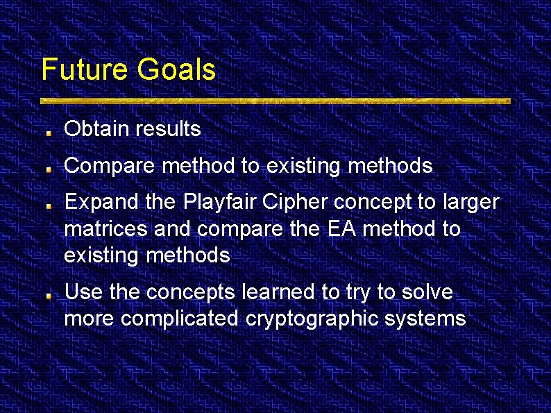 Future Goals Obtain results Compare method to existing methods Expand the Playfair Cipher concept