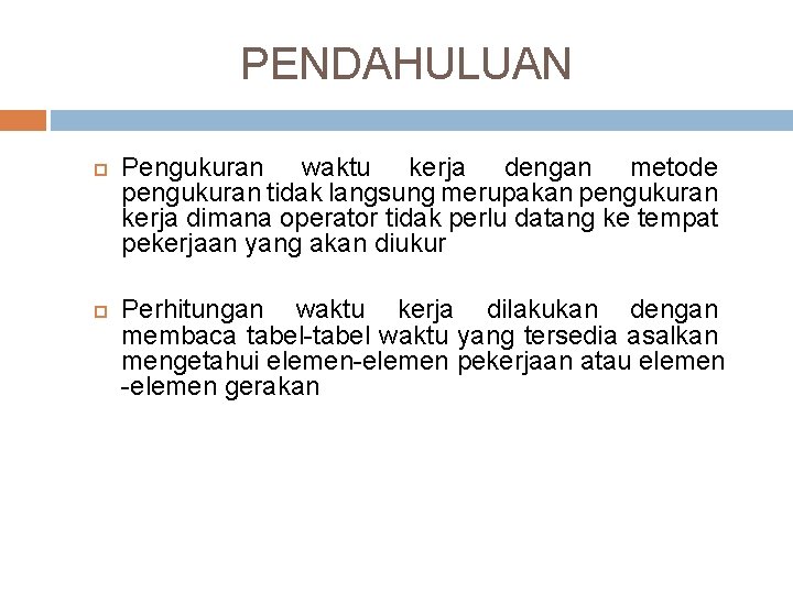 PENDAHULUAN Pengukuran waktu kerja dengan metode pengukuran tidak langsung merupakan pengukuran kerja dimana operator PENDAHULUAN Pengukuran waktu kerja dengan metode pengukuran tidak langsung merupakan pengukuran kerja dimana operator