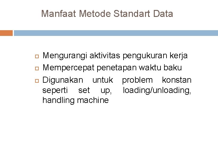 Manfaat Metode Standart Data Mengurangi aktivitas pengukuran kerja Mempercepat penetapan waktu baku Digunakan untuk Manfaat Metode Standart Data Mengurangi aktivitas pengukuran kerja Mempercepat penetapan waktu baku Digunakan untuk