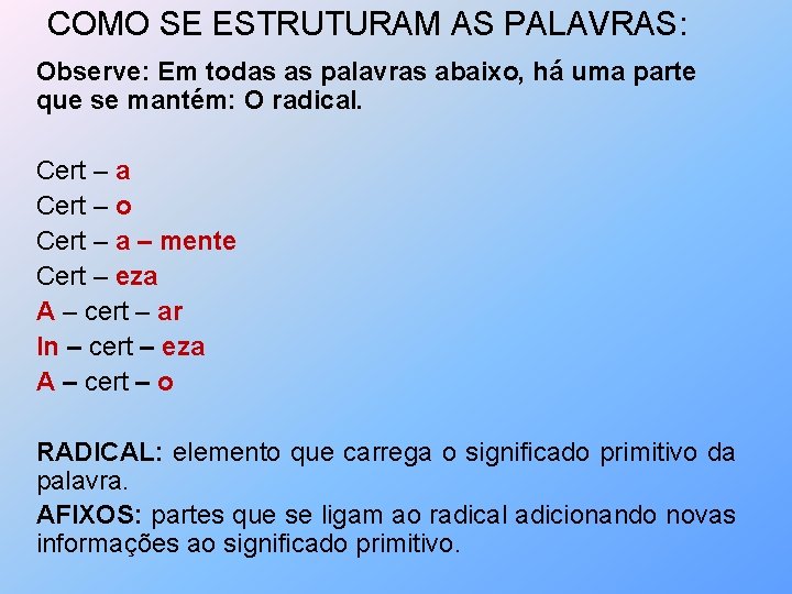 COMO SE ESTRUTURAM AS PALAVRAS: Observe: Em todas as palavras abaixo, há uma parte