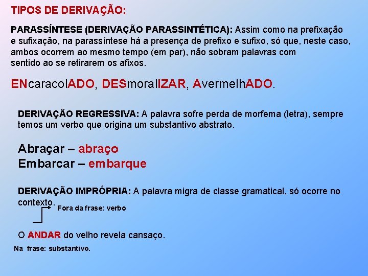 TIPOS DE DERIVAÇÃO: PARASSÍNTESE (DERIVAÇÃO PARASSINTÉTICA): Assim como na prefixação e sufixação, na parassíntese