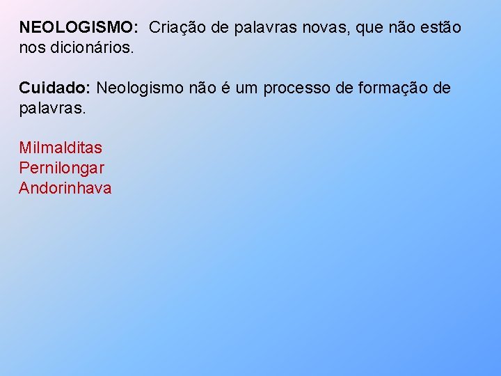 NEOLOGISMO: Criação de palavras novas, que não estão nos dicionários. Cuidado: Neologismo não é
