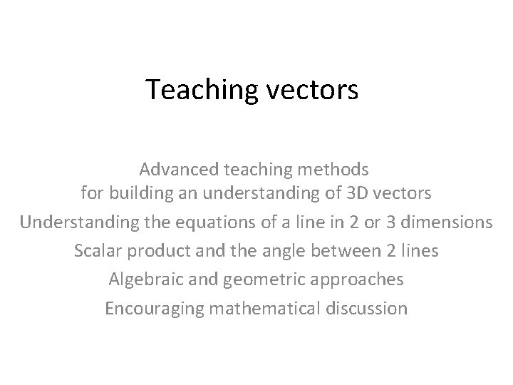 Teaching vectors Advanced teaching methods for building an understanding of 3 D vectors Understanding