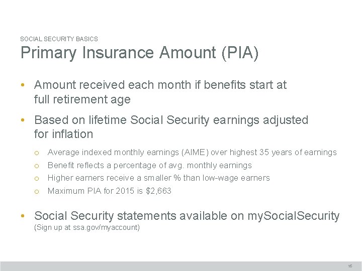 SOCIAL SECURITY BASICS Primary Insurance Amount (PIA) • Amount received each month if benefits