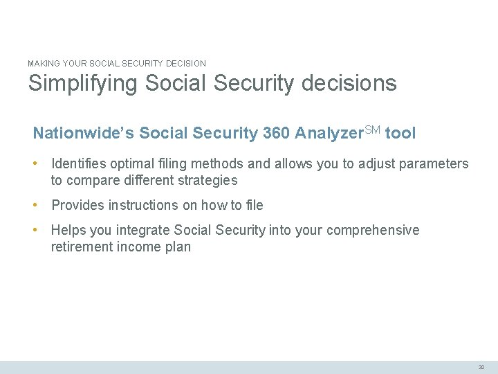 MAKING YOUR SOCIAL SECURITY DECISION Simplifying Social Security decisions Nationwide’s Social Security 360 Analyzer.