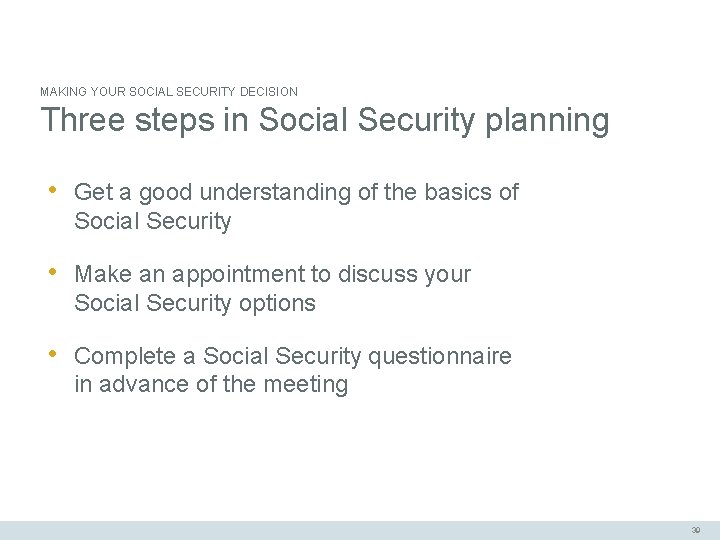 MAKING YOUR SOCIAL SECURITY DECISION Three steps in Social Security planning • Get a