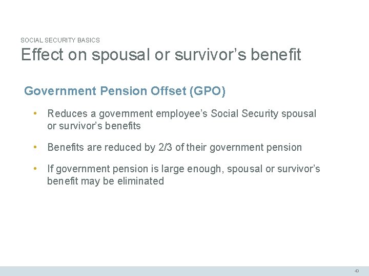 SOCIAL SECURITY BASICS Effect on spousal or survivor’s benefit Government Pension Offset (GPO) •
