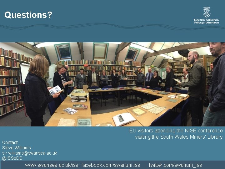 Questions? EU visitors attending the NISE conference visiting the South Wales Miners’ Library Contact: Questions? EU visitors attending the NISE conference visiting the South Wales Miners’ Library Contact: