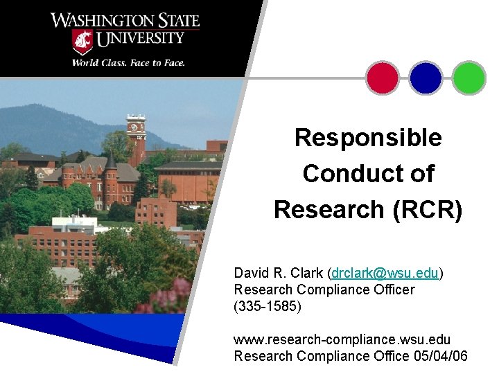 Responsible Conduct of Research (RCR) David R. Clark (drclark@wsu. edu) Research Compliance Officer (335