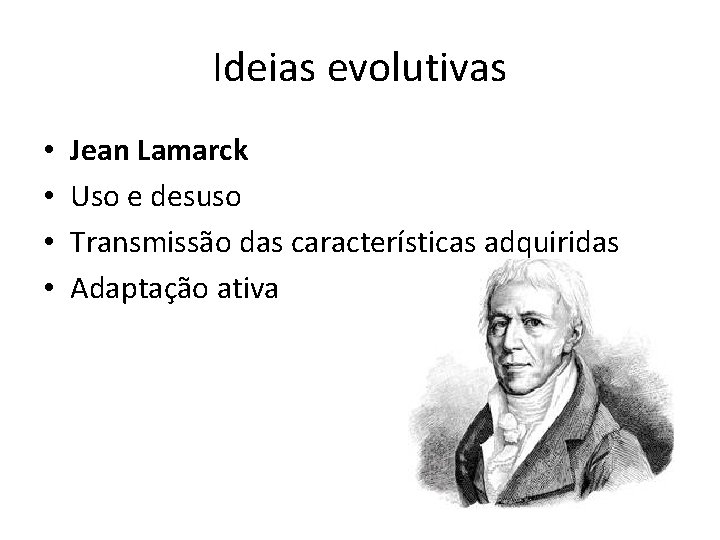 Ideias evolutivas • • Jean Lamarck Uso e desuso Transmissão das características adquiridas Adaptação