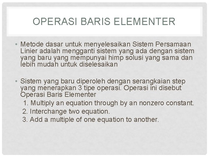 OPERASI BARIS ELEMENTER • Metode dasar untuk menyelesaikan Sistem Persamaan Linier adalah mengganti sistem