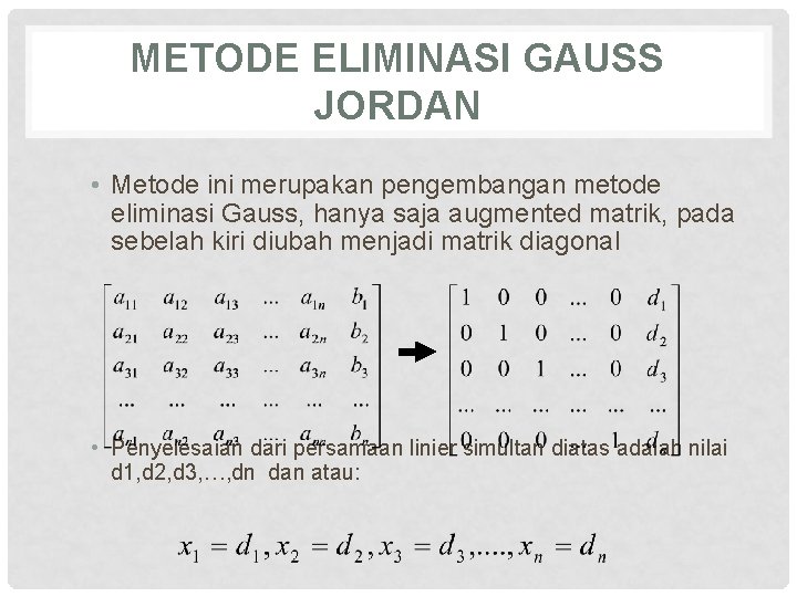 METODE ELIMINASI GAUSS JORDAN • Metode ini merupakan pengembangan metode eliminasi Gauss, hanya saja