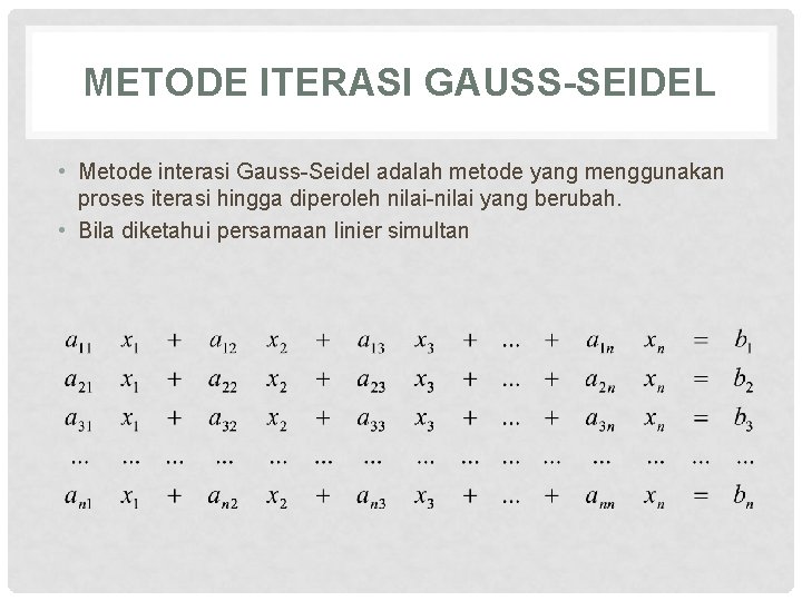 METODE ITERASI GAUSS-SEIDEL • Metode interasi Gauss-Seidel adalah metode yang menggunakan proses iterasi hingga