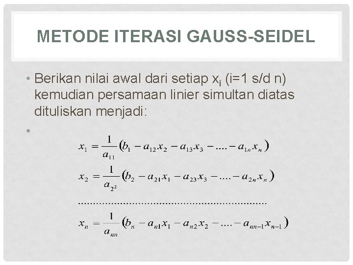 METODE ITERASI GAUSS-SEIDEL • Berikan nilai awal dari setiap xi (i=1 s/d n) kemudian