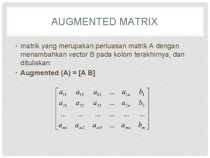 AUGMENTED MATRIX • matrik yang merupakan perluasan matrik A dengan menambahkan vector B pada