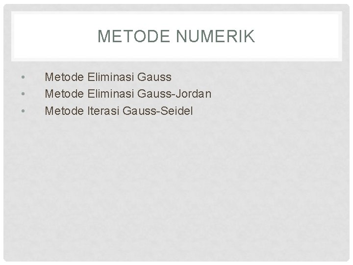 METODE NUMERIK • • • Metode Eliminasi Gauss-Jordan Metode Iterasi Gauss-Seidel 