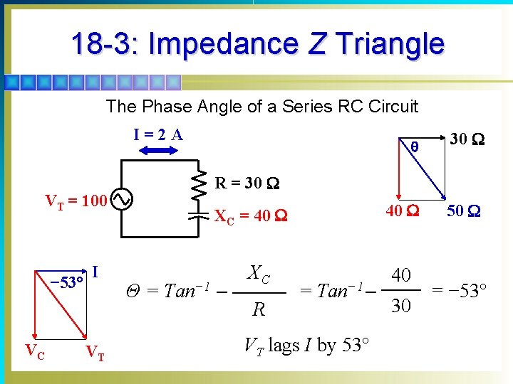 18 -3: Impedance Z Triangle The Phase Angle of a Series RC Circuit I=2