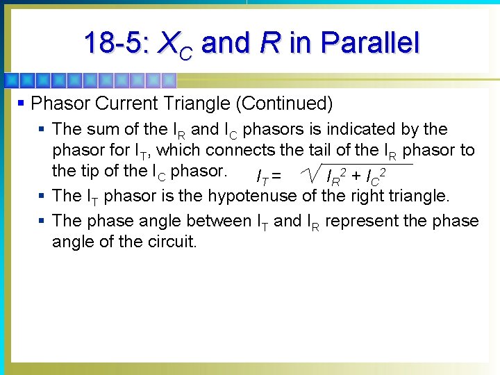 18 -5: XC and R in Parallel § Phasor Current Triangle (Continued) § The