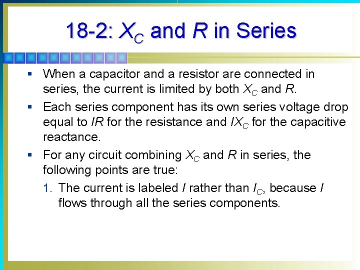 18 -2: XC and R in Series § When a capacitor and a resistor