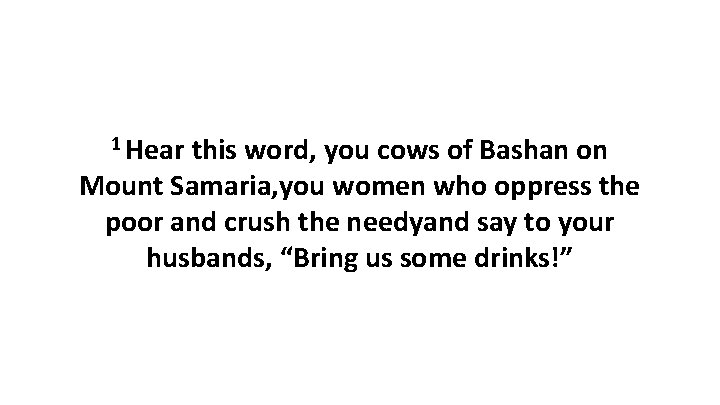 1 Hear this word, you cows of Bashan on Mount Samaria, you women who