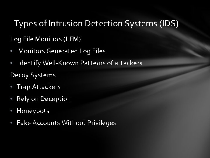 Types of Intrusion Detection Systems (IDS) Log File Monitors (LFM) • Monitors Generated Log