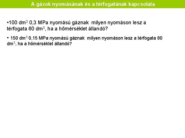 A gázok nyomásának és a térfogatának kapcsolata • 100 dm 3 0, 3 MPa