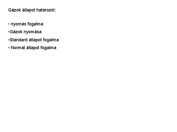 Gázok állapot határozói: • nyomás fogalma • Gázok nyomása • Standard állapot fogalma •