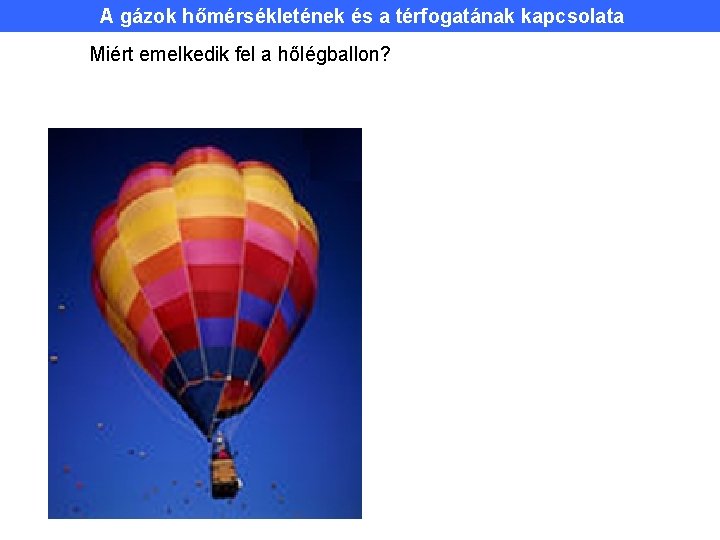 A gázok hőmérsékletének és a térfogatának kapcsolata Miért emelkedik fel a hőlégballon? 