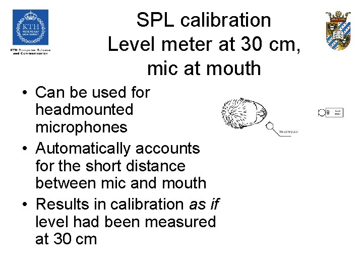 SPL calibration Level meter at 30 cm, mic at mouth • Can be used