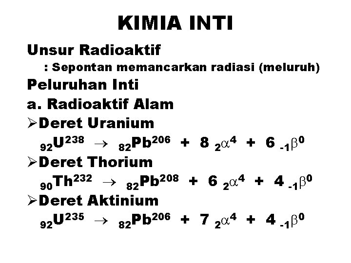 KIMIA INTI Unsur Radioaktif : Sepontan memancarkan radiasi (meluruh) Peluruhan Inti a. Radioaktif Alam