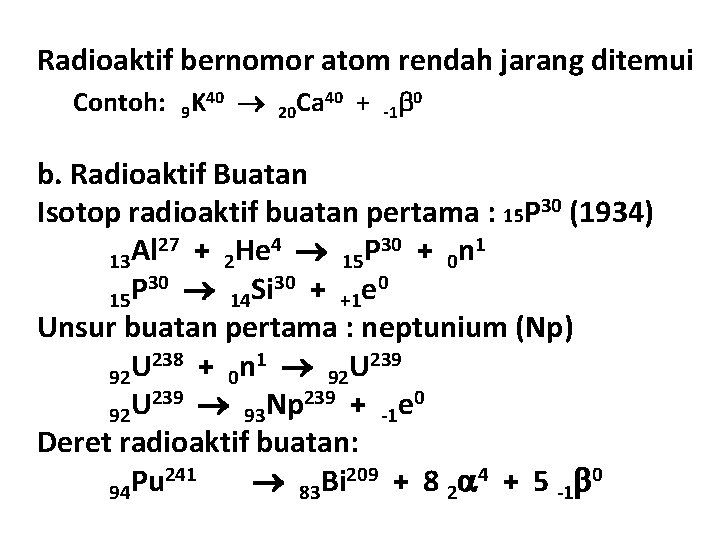 Radioaktif bernomor atom rendah jarang ditemui Contoh: 9 K 40 + 0 Ca 20