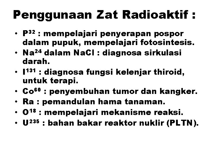 Penggunaan Zat Radioaktif : • P 32 : mempelajari penyerapan pospor dalam pupuk, mempelajari