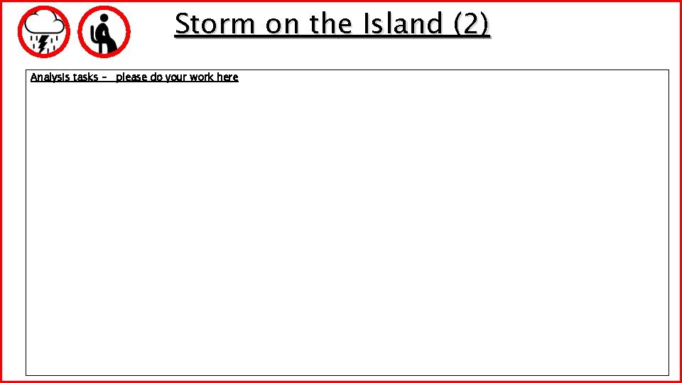 Storm on the Island (2) Analysis tasks – please do your work here Storm on the Island (2) Analysis tasks – please do your work here
