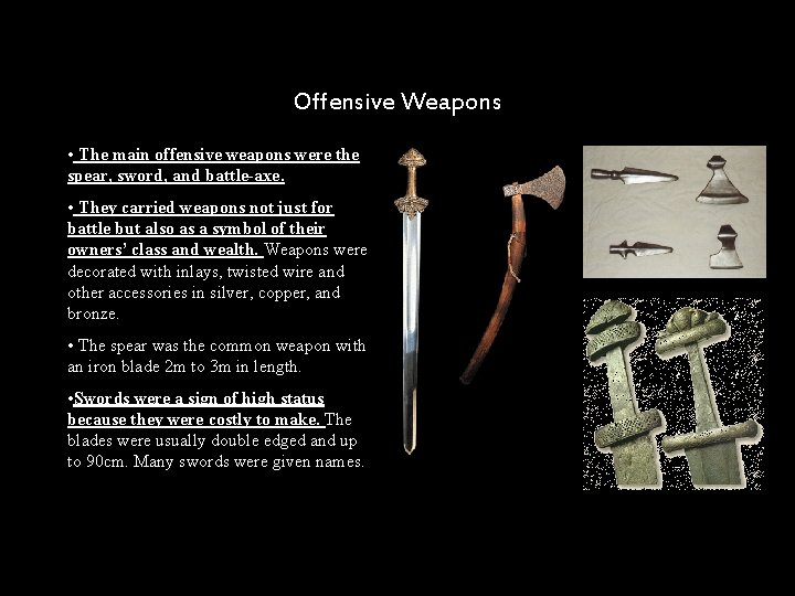 Offensive Weapons • The main offensive weapons were the spear, sword, and battle-axe. •