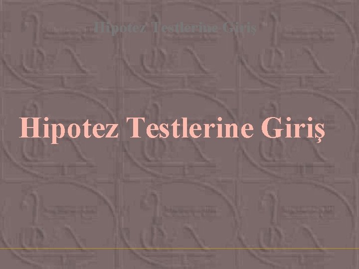 Hipotez Testlerine Giriş Hipotez Testlerine Giriş
