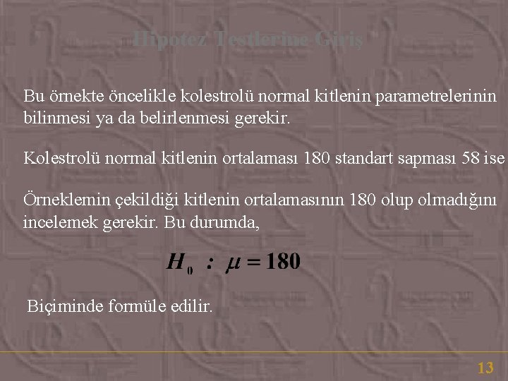 Hipotez Testlerine Giriş Bu örnekte öncelikle kolestrolü normal kitlenin parametrelerinin bilinmesi ya da belirlenmesi Hipotez Testlerine Giriş Bu örnekte öncelikle kolestrolü normal kitlenin parametrelerinin bilinmesi ya da belirlenmesi