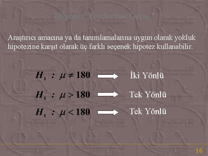 Hipotez Testlerine Giriş Araştırıcı amacına ya da tanımlamalarına uygun olarak yokluk hipotezine karşıt olarak Hipotez Testlerine Giriş Araştırıcı amacına ya da tanımlamalarına uygun olarak yokluk hipotezine karşıt olarak