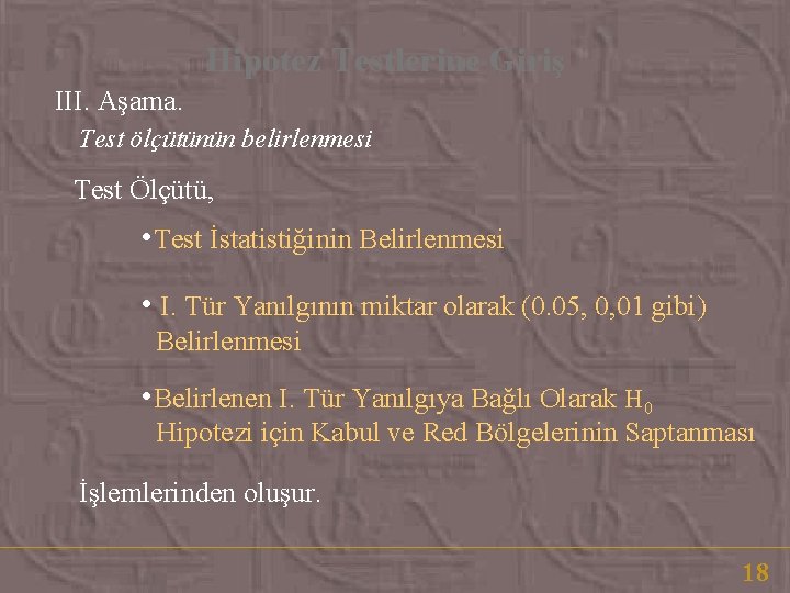 Hipotez Testlerine Giriş III. Aşama. Test ölçütünün belirlenmesi Test Ölçütü, • Test İstatistiğinin Belirlenmesi Hipotez Testlerine Giriş III. Aşama. Test ölçütünün belirlenmesi Test Ölçütü, • Test İstatistiğinin Belirlenmesi