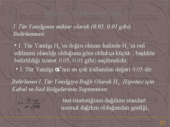 Hipotez Testlerine Giriş I. Tür Yanılgının miktar olarak (0. 05, 0, 01 gibi) Belirlenmesi Hipotez Testlerine Giriş I. Tür Yanılgının miktar olarak (0. 05, 0, 01 gibi) Belirlenmesi