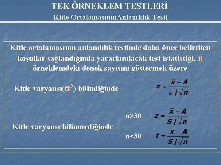 TEK ÖRNEKLEM TESTLERİ Kitle Ortalamasının. Anlamlılık Testi Kitle ortalamasının anlamlılık testinde daha önce belirtilen TEK ÖRNEKLEM TESTLERİ Kitle Ortalamasının. Anlamlılık Testi Kitle ortalamasının anlamlılık testinde daha önce belirtilen