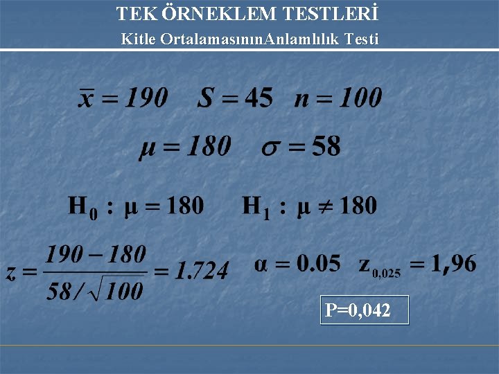 TEK ÖRNEKLEM TESTLERİ Kitle Ortalamasının. Anlamlılık Testi P=0, 042 TEK ÖRNEKLEM TESTLERİ Kitle Ortalamasının. Anlamlılık Testi P=0, 042