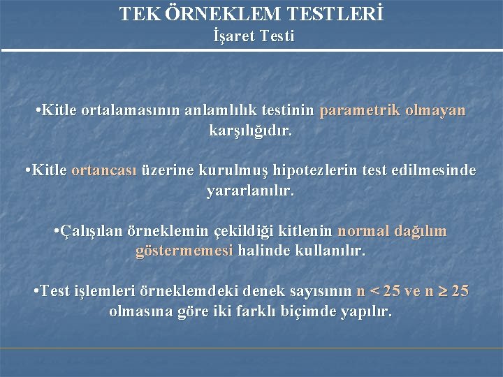 TEK ÖRNEKLEM TESTLERİ İşaret Testi • Kitle ortalamasının anlamlılık testinin parametrik olmayan karşılığıdır. • TEK ÖRNEKLEM TESTLERİ İşaret Testi • Kitle ortalamasının anlamlılık testinin parametrik olmayan karşılığıdır. •